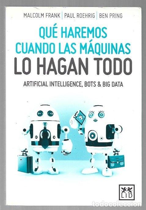 Libros: QUE HAREMOS CUANDO LAS MAQUINAS LO HAGAN TODO. ARTIFICIAL INTELLIGENCE, BOOTS & BIG DATA - FRANK, MA