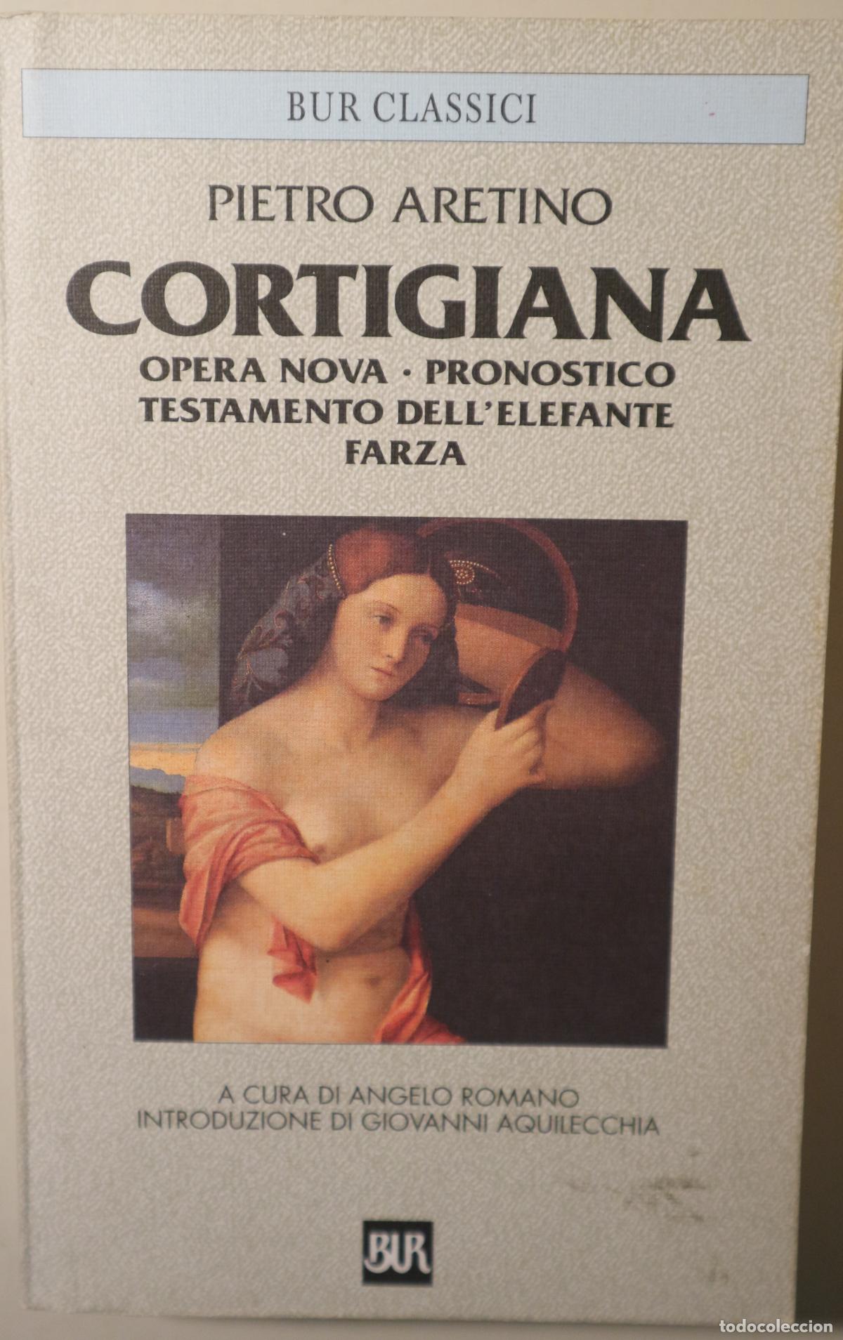 Libros: ARETINO, Pietro - CORTIGIANA. Opera Nova. Pronostico. Testamento Dell'elefante. Farza - Milano 1999