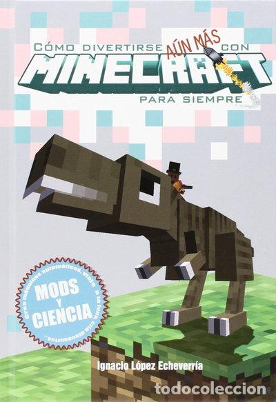 Libros: C&oacute;mo divertirse a&uacute;n m&aacute;s con Minecraft para siempre. Mods y ciencia- 9788416436958