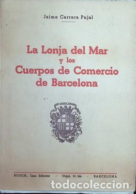 Livros em segunda m&atilde;o: La Lonja del Mar y los Cuerpos de Comercio de Barcelona - CARRERA PUJAL, JAIME