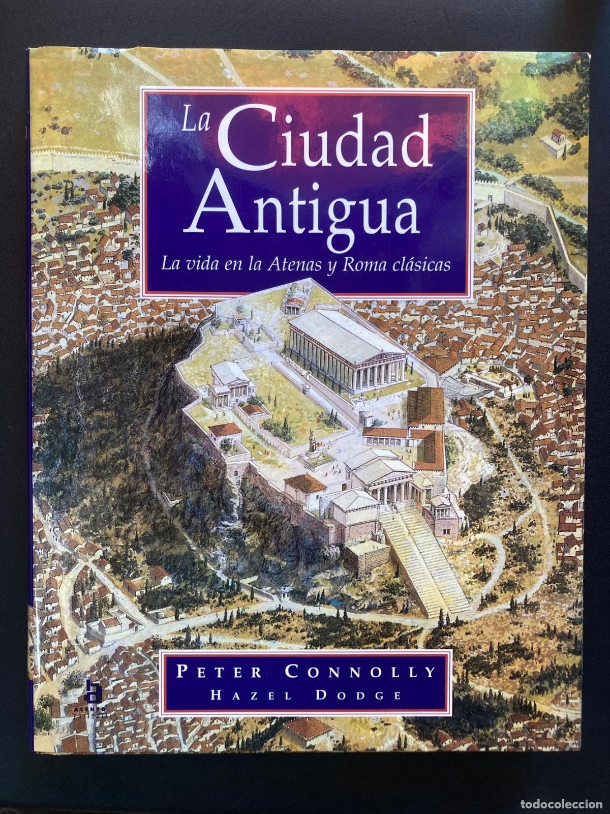 Libros: Peter Connolly, Hazel Dodge - La Ciudad Antigua. La vida en la Atenas y Roma cl&aacute;sicas
