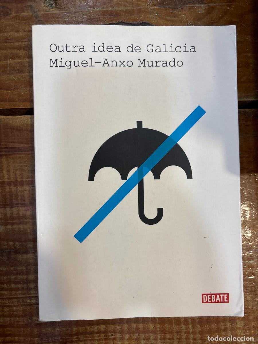 Libros: Outra idea de Galicia TRSAA Murado, Miguel-Anxo Idioma: Gallego Editorial: DEBATE, 2022 ISBN 10 /