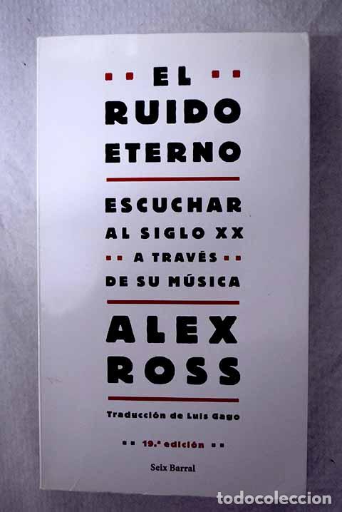 Libri di seconda mano: El ruido eterno: escuchar al siglo XX a trav&eacute;s de su m&uacute;sica.- Ross, Alex