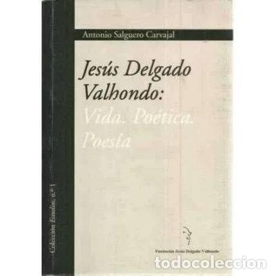 Libros: Jes&uacute;s Delgado Valhondo: Vida. Po&eacute;tica. Poes&iacute;a- 9788461320837