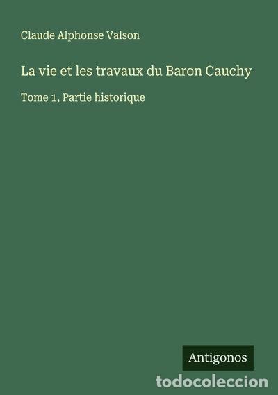 B&uuml;cher: La vie et les travaux du Baron Cauchy: Tome 1, Partie historique- 9783563046975