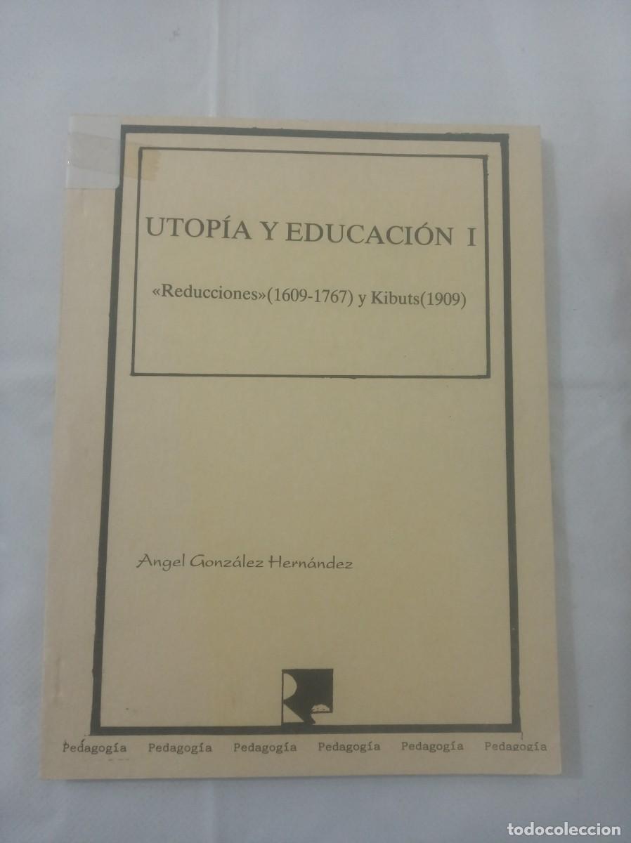 Libros: UTOPIA Y EDUCACION I Reducciones 1609-1767 y Kibuts 1909 ( ANGEL GONZALEZ HERNANDEZ )