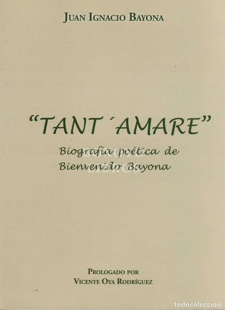 Livres: BAYONA, Juan Ignacio. 'Tant ' Amare'. Biograf&iacute;a po&eacute;tica de Bienvenido Bayona. Pr&oacute;logo de Vicente Oya