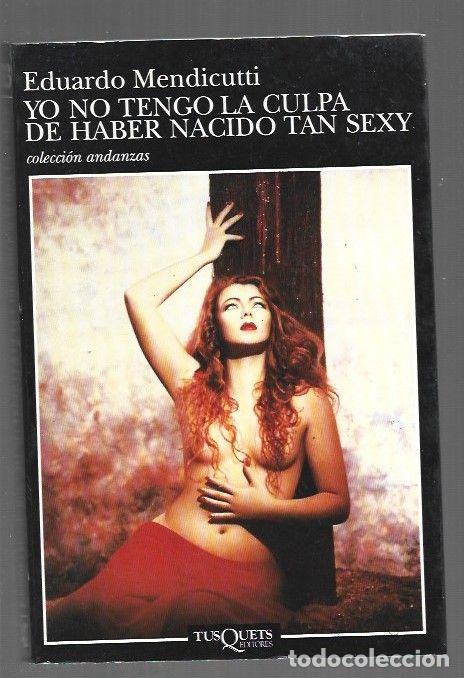 B&uuml;cher: YO NO TENGO LA CULPA DE HABER NACIDO TAN SEXY - MENDICUTTI, EDUARDO