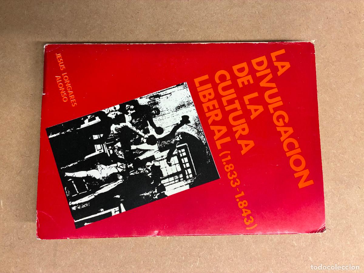 Libros: LA DIVULGACI&Oacute;N DE LA CULTURA LIBERAL. (1833-1843).(DEDICADO A MANUEL LONGARES). - JES&Uacute;S LONGARES ALO