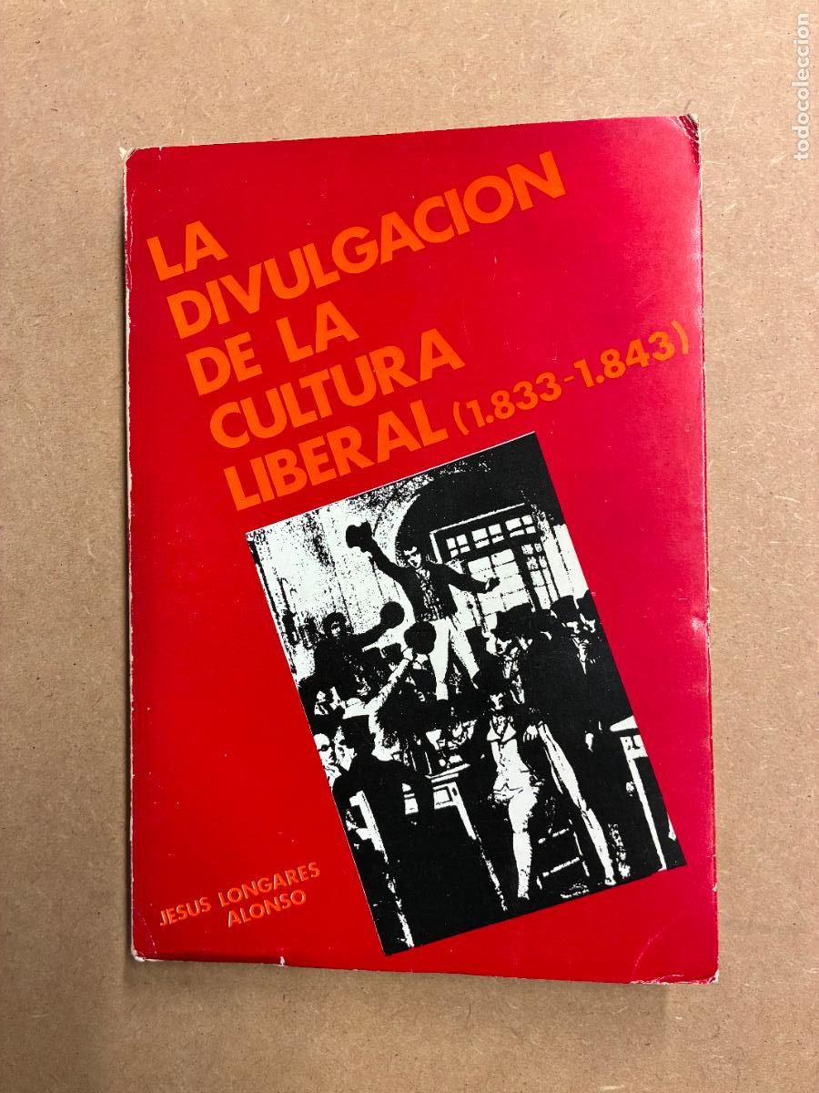 Livres: LA DIVULGACI&Oacute;N DE LA CULTURA LIBERAL. (1833-1843).(DEDICADO A MANUEL LONGARES). - JES&Uacute;S LONGARES ALO