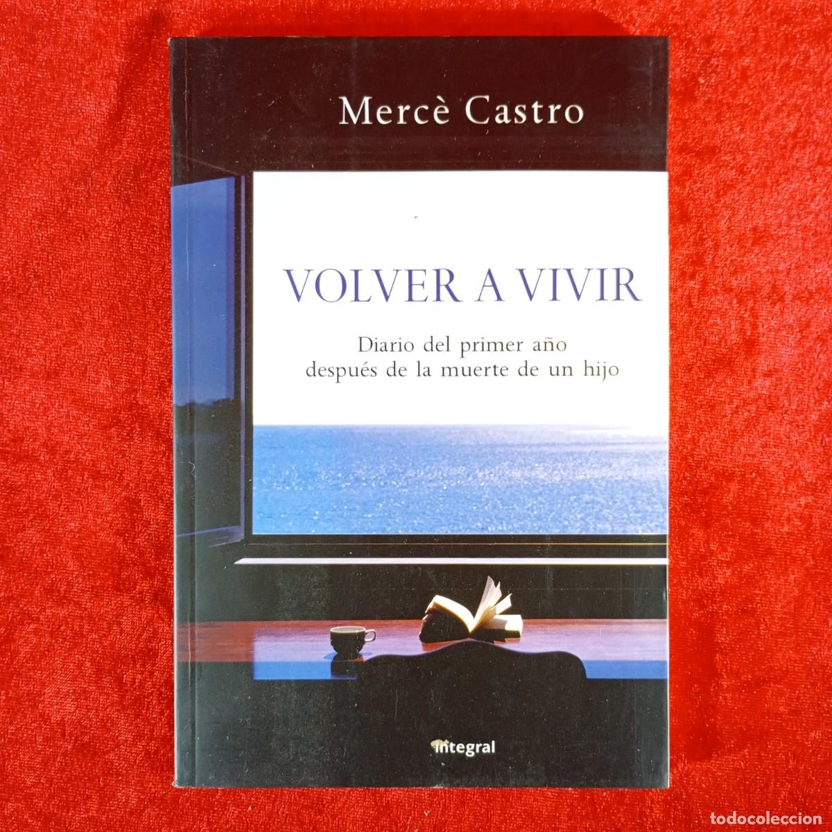 Libros: VOLVER A VIVIR - MERC&Egrave; CASTRO. DIARIO DEL PRIMER A&Ntilde;O DESPU&Eacute;S DE LA MUERTE DE UN HIJO. INTEGRAL / 969