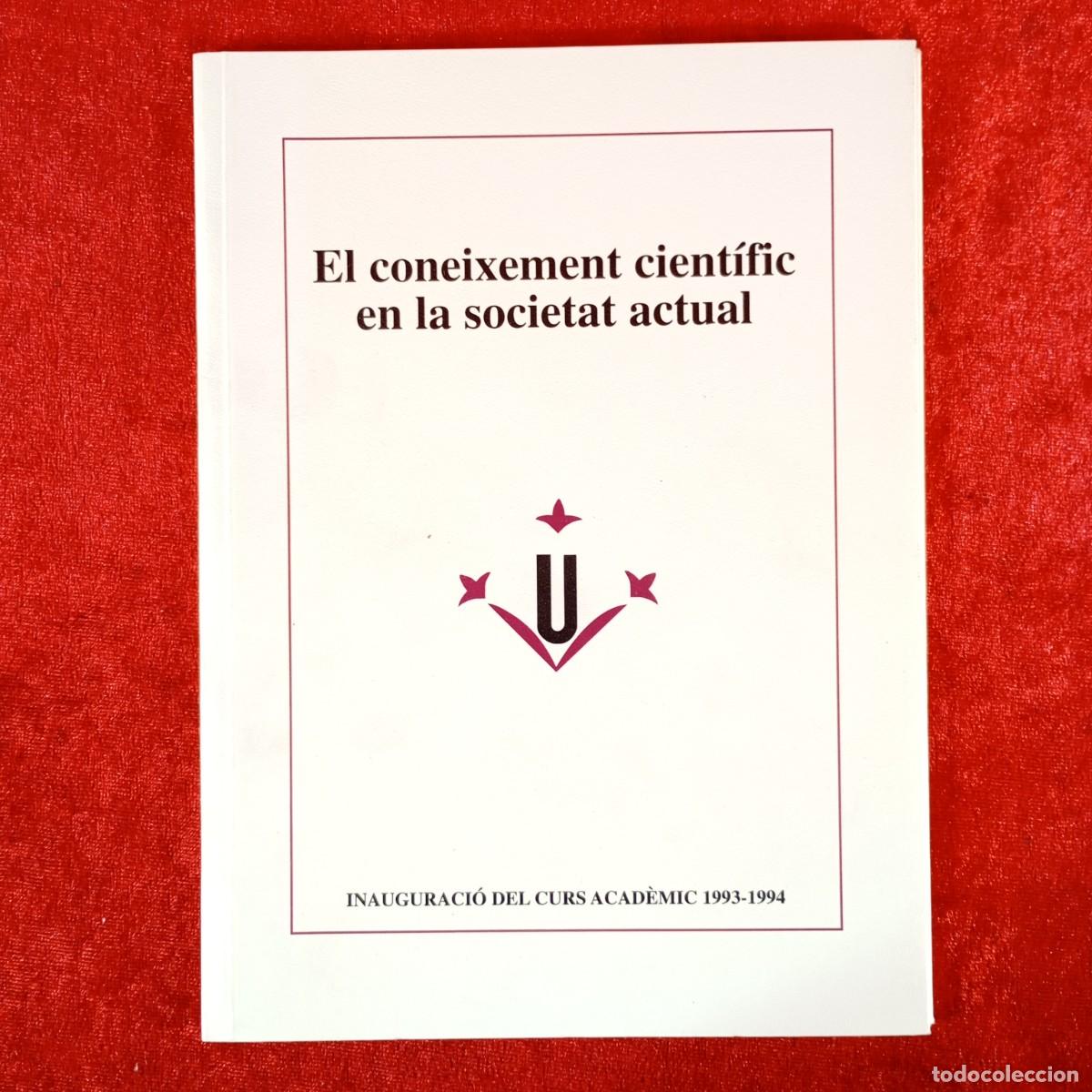 Libros: EL CONEIXEMENT CIENT&Iacute;FIC EN LA SOCIETAT ACTUAL - INAUGURACI&Oacute; DEL CURS ACAD&Egrave;MIC 1993-1994 / 992