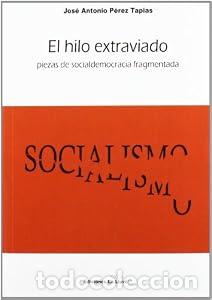 Libros: EL HILO EXTRAVIADO. Piezas de socialdemocracia fragmentada. - P&eacute;rez Tapias Jos&eacute; Antonio