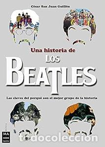 Libros: Una historia de los Beatles. las claves del porqu&eacute; son el mejor grupo de la historia. - C&eacute;sar San Ju