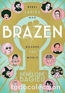 Libros: Brazen: Rebel Ladies Who Rocked the World. - Bagieu, P&eacute;n&eacute;lope
