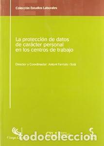 Libros: La protecci&oacute;n de datos de car&aacute;cter personal en los centros de trabajo. - Antoni Farriols i Sola (Dir