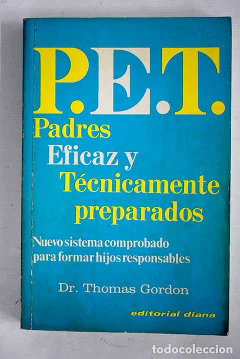 Libros: P.E.T.: Padres Eficaz y T&eacute;cnicamente preparados.- Thomas, Gordon