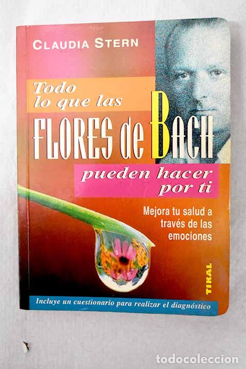 B&uuml;cher: Todo lo que las flores de Bach pueden hacer por t&iacute; : tratado completo prara su uso y prescripci&oacute;n
