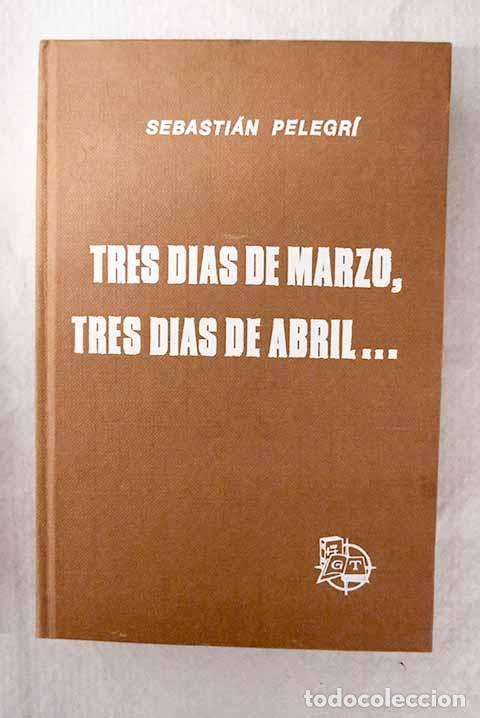 Libri di seconda mano: Tres d&iacute;as de marzo, tres d&iacute;as de abril.- Pelegri Alegret, Sebasti&aacute;n