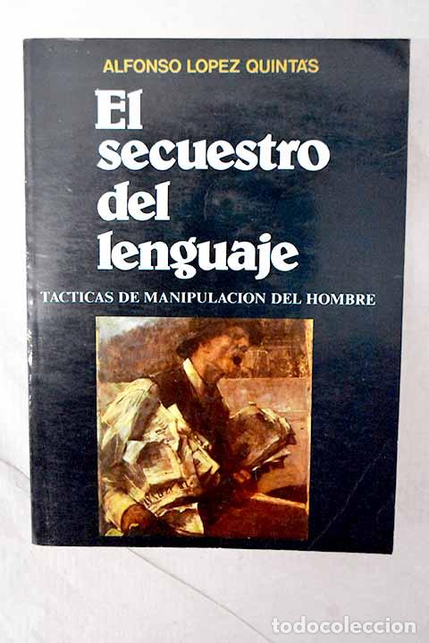 Livros em segunda m&atilde;o: El secuestro del lenguaje: t&aacute;cticas de manipulaci&oacute;n del hombre.- L&oacute;pez Quint&aacute;s, Alfonso