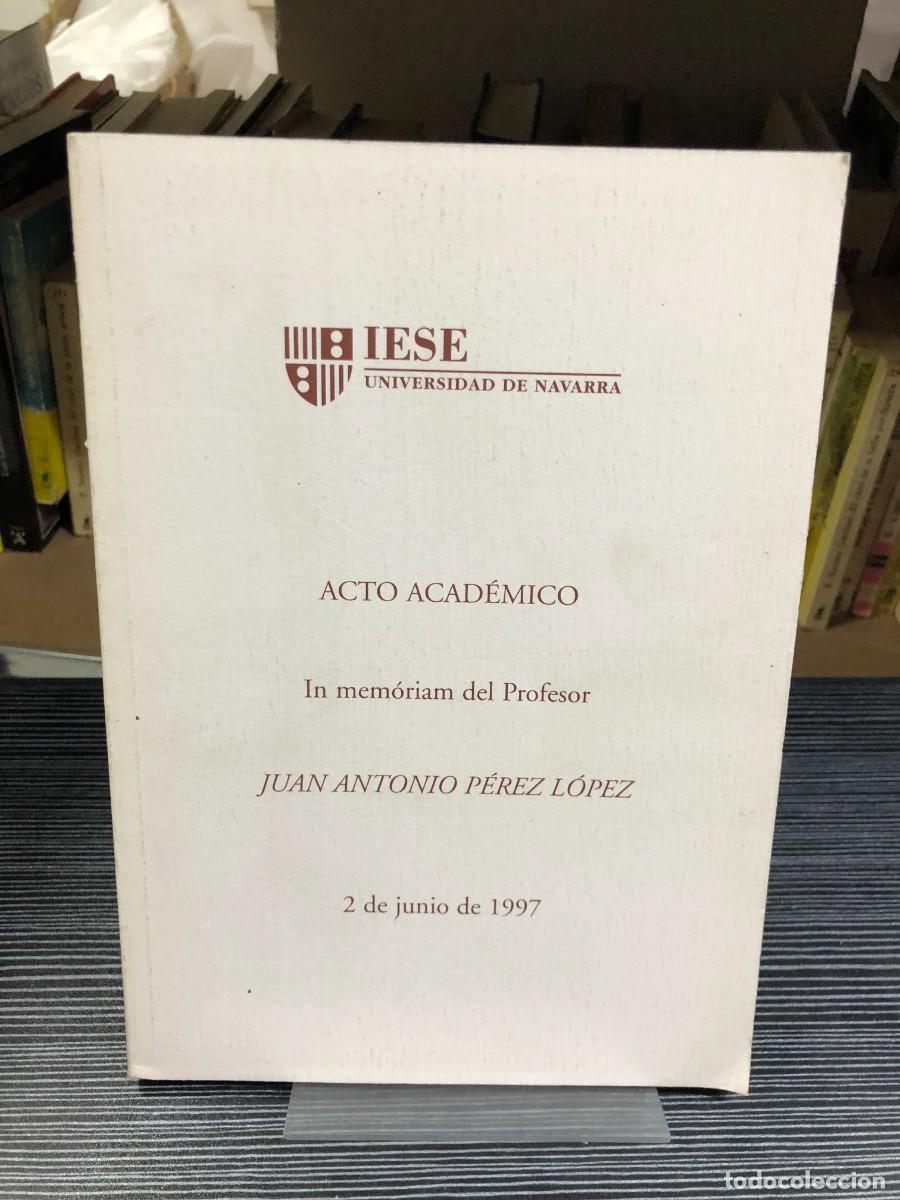 books: Acto Acad&eacute;mico In memoriam del Profesor Juan Antonio P&eacute;rez L&oacute;pez IESE - Universidad de Navarra