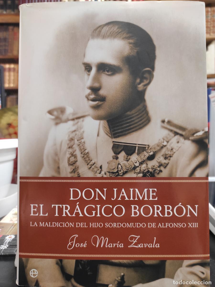 Libros: DON JAIME, EL TR&Aacute;GICO BORB&Oacute;N. La maldici&oacute;n del hijo sordomudo de Alfonso XIII. - ZAVALA, JOS&Eacute; MAR&Iacute;A.