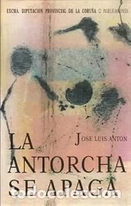 Libros: La antorcha se apaga - Jos&eacute; Luis Ant&oacute;n - Diputaci&oacute;n Provincial de A Coru&ntilde;a. Imprenta Provincial