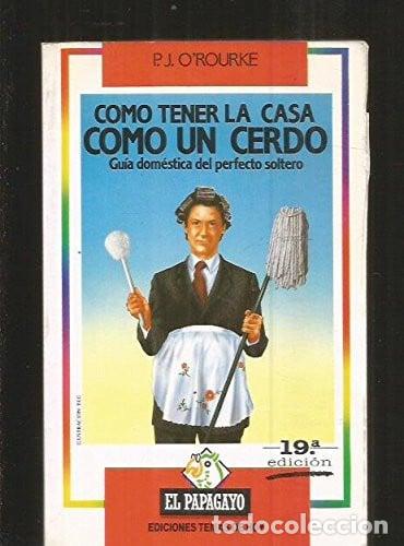 Libros: C&oacute;mo tener la casa como un cerdo gu&iacute;a dom&eacute;stica del perfecto soltero - P. J. O'Rourke