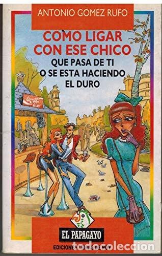 Libros: Como ligar con ese chico que pasa de ti o se est&aacute; haciendo el duro - Antonio G&oacute;mez Rufo