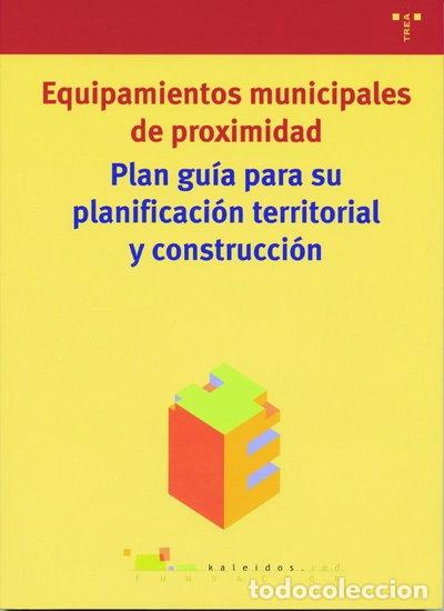 Libros: Equipamientos municipales de proximidad. Plan gu&iacute;a para su planificaci&oacute;n terr...- 9788497040778