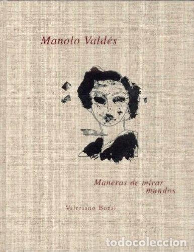 Libros: Manolo Vald&eacute;s: maneras de mirar mundos- 9788495183644