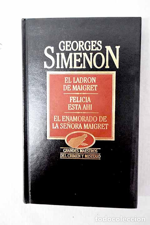 Libros: El ladr&oacute;n de Maigret ; Felicia est&aacute; ah&iacute; ; El enamorado de la se&ntilde;ora Maigret.- Simenon, Georges