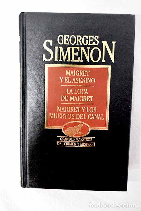 Libros: Maigret y el asesino; La loca de Maigret ; Maigret y los muertos del canal.- Simenon, Georges