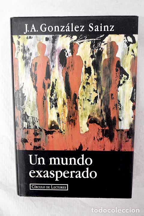 Livres: Un mundo exasperado: Gonz&aacute;lez Sainz, J. A..- Gonz&aacute;lez Sainz, J. A.