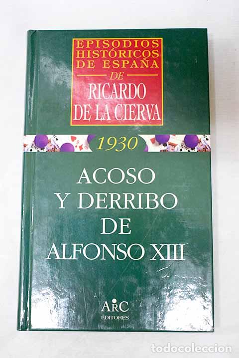 B&uuml;cher: Acoso y derribo de Alfonso XIII.- Cierva, Ricardo de la