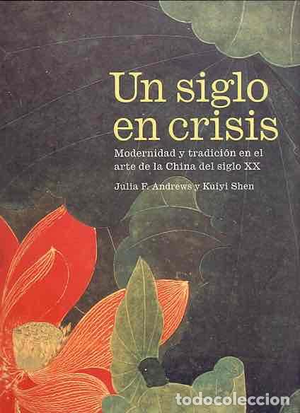 Libros: Un Siglo en Crisis. Modernidad y Tradici&oacute;n en el Arte de la China del Siglo XX - Andrews, Julia F. /