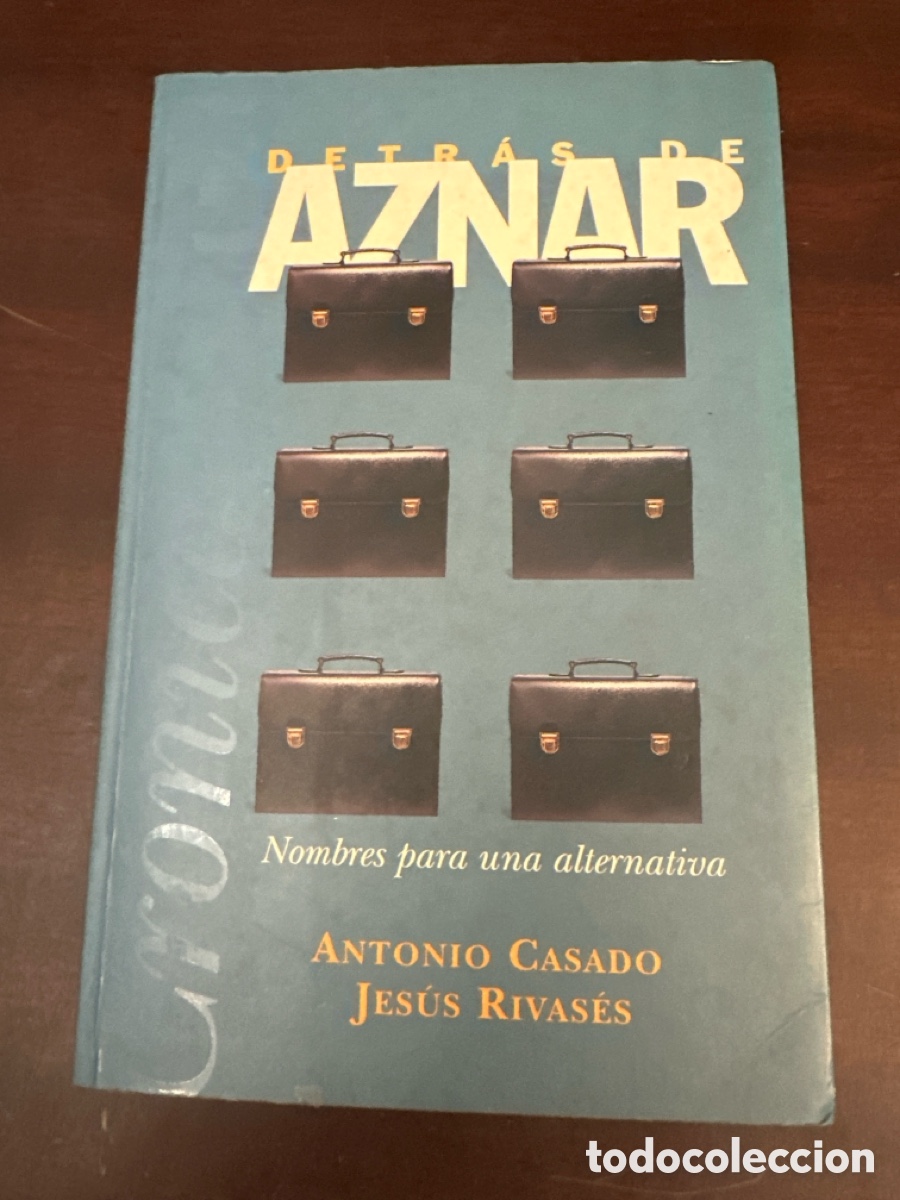 Libros: DETRAS DE AZNAR. ANTONIO CASADO. JESUS RIVASES. EDICIONES B. 1996.