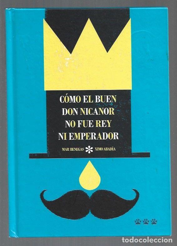 Libros: COMO EL BUEN DON NICANOR NO FUE REY NI EMPERADOR - BENEGAS, MAR (ILUSTRACIONES DE XIMO ABADIA