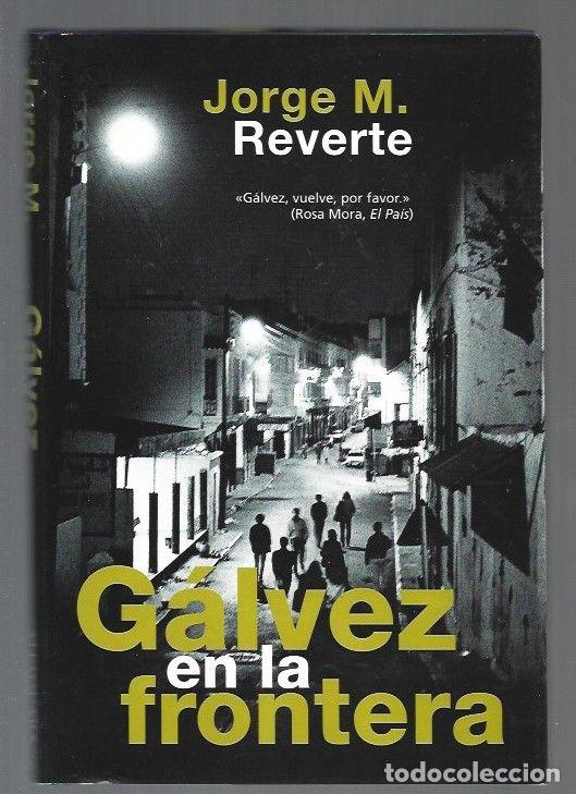 Libros: GALVEZ EN LA FRONTERA - REVERTE, JORGE M.