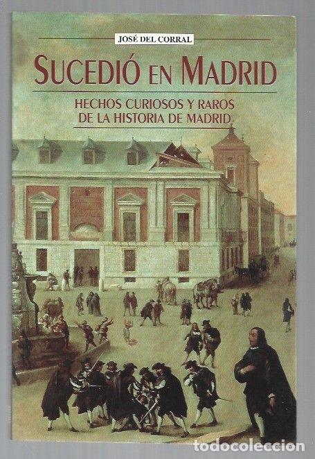 Libros: SUCEDIO EN MADRID. HECHOS CURIOSOS Y RAROS DE LA HISTORIA DE MADRID - CORRAL, JOSE DEL