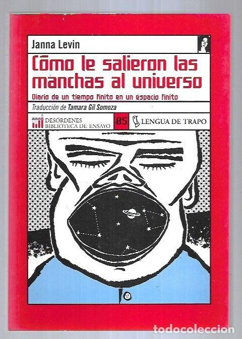 Libros: COMO LE SALIERON LAS MANCHAS AL UNIVERSO. DIARIO DE UN TIEMPO FINITO EN UN ESPACIO FINITO - LEVIN, J