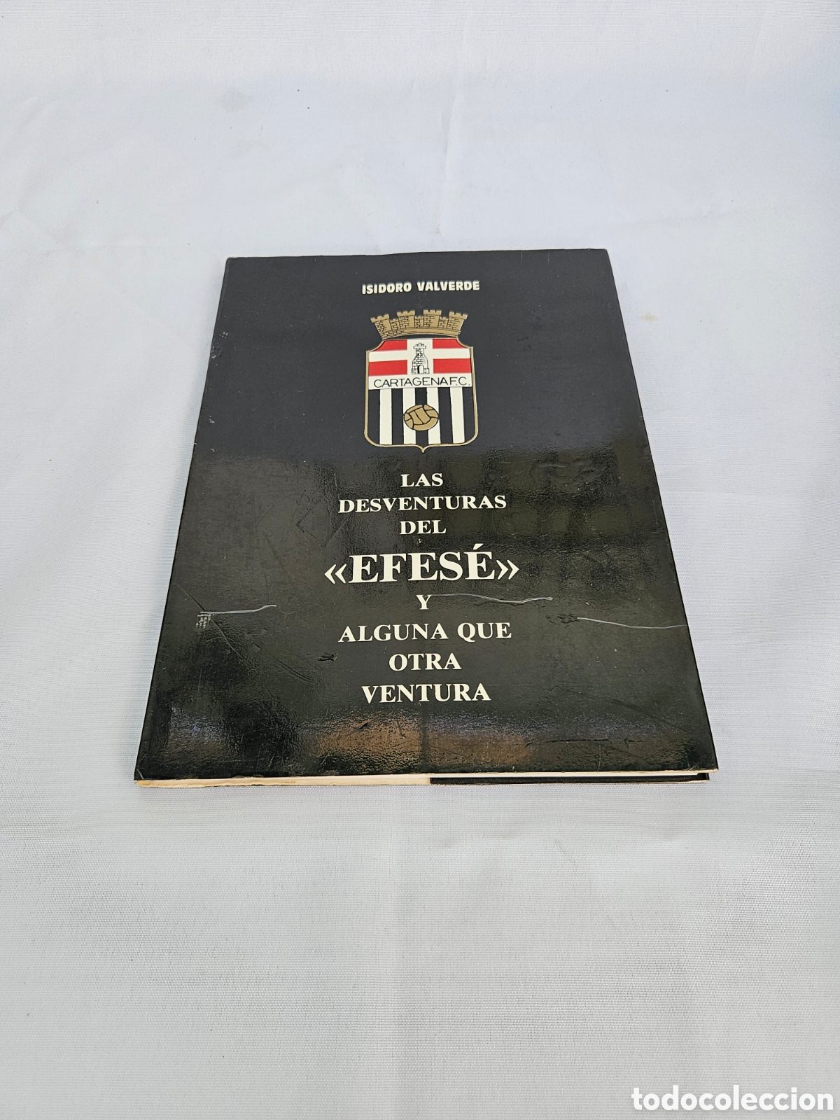 Libros: ISIDORO VALVERDE CARTAGENA F.C. LAS DESVENTURAS DEL EFESE Y ALGUNA QUE OTRA VENTURA