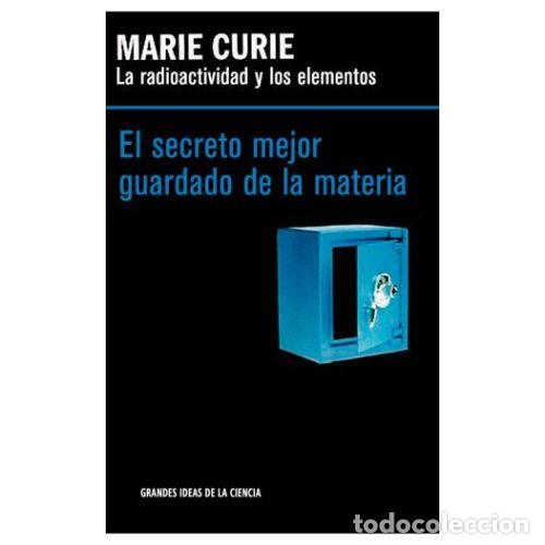books: LA RADIACTIVIDAD Y LOS ELEMENTOS. MARIE CURIE. EL SECRETO MEJOR GUARDADO DE LA MATERIA - MARIE CURIE