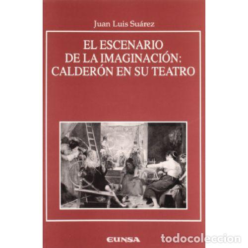 Libros: EL ESCENARIO DE LA IMAGINACI&Oacute;N : CALDER&Oacute;N EN SU TEATRO - SU&Aacute;REZ S&Aacute;NCHEZ DE LE&Oacute;N, JUAN LUIS