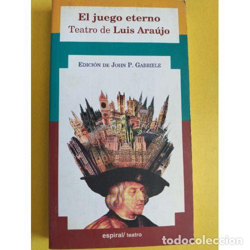 B&uuml;cher: EL JUEGO ETERNO. EL TEATRO DE LUIS ARA&Uacute;JO - GABRIELE, JOHN P.
