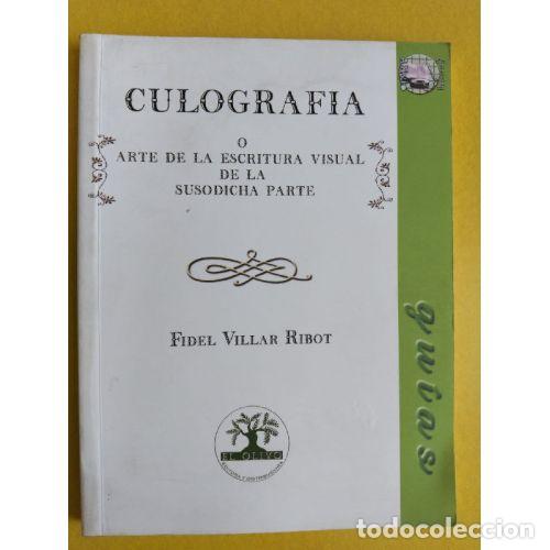 B&uuml;cher: CULOGRAF&Iacute;A, O EL ARTE DE LA ESCRITURA VISUAL DE LA SUSODICHA PARTE - VILLAR RIBOT, FIDEL