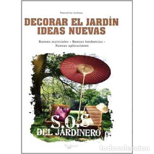 Libros: DECORAR EL JARD&Iacute;N. IDEAS NUEVAS S.O.S. DEL JARDINERO - LE JARDINIER, PIERRICK