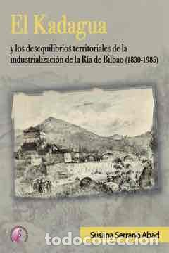Libri di seconda mano: El Kadagua y los desequilibrios territoriales de la industrializaci&oacute;n de la R&iacute;a de Bilbao (1830-1985