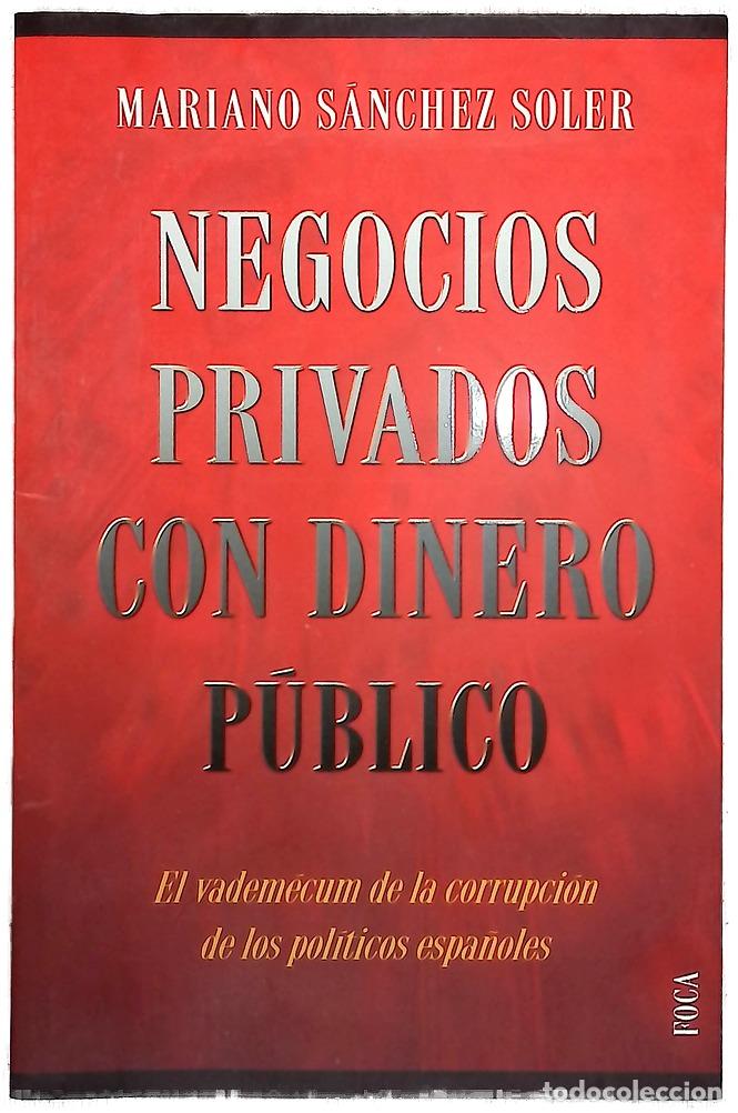Libros: Negocios privados con dinero p&uacute;blico el vadem&eacute;cum de la corrupci&oacute;n de los pol&iacute;ticos espa&ntilde;oles