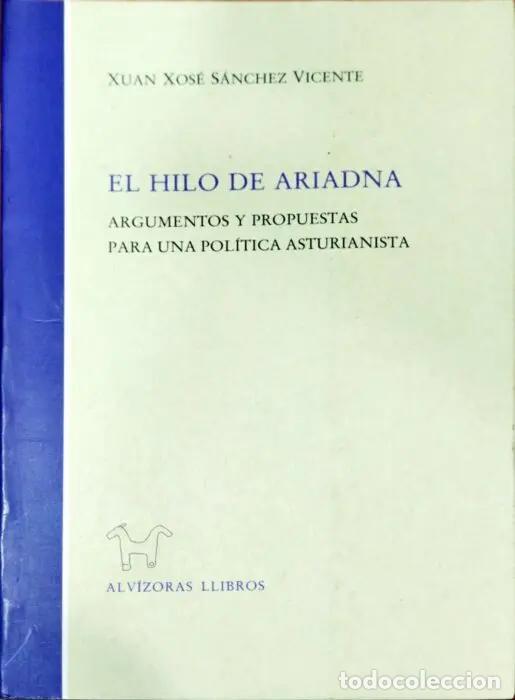 Libros: El hilo de Ariadna. Argumentos y propuestas para una pol&iacute;tica asturiana - S&Aacute;NCHEZ VICENTE, XUAN XOS&Eacute;